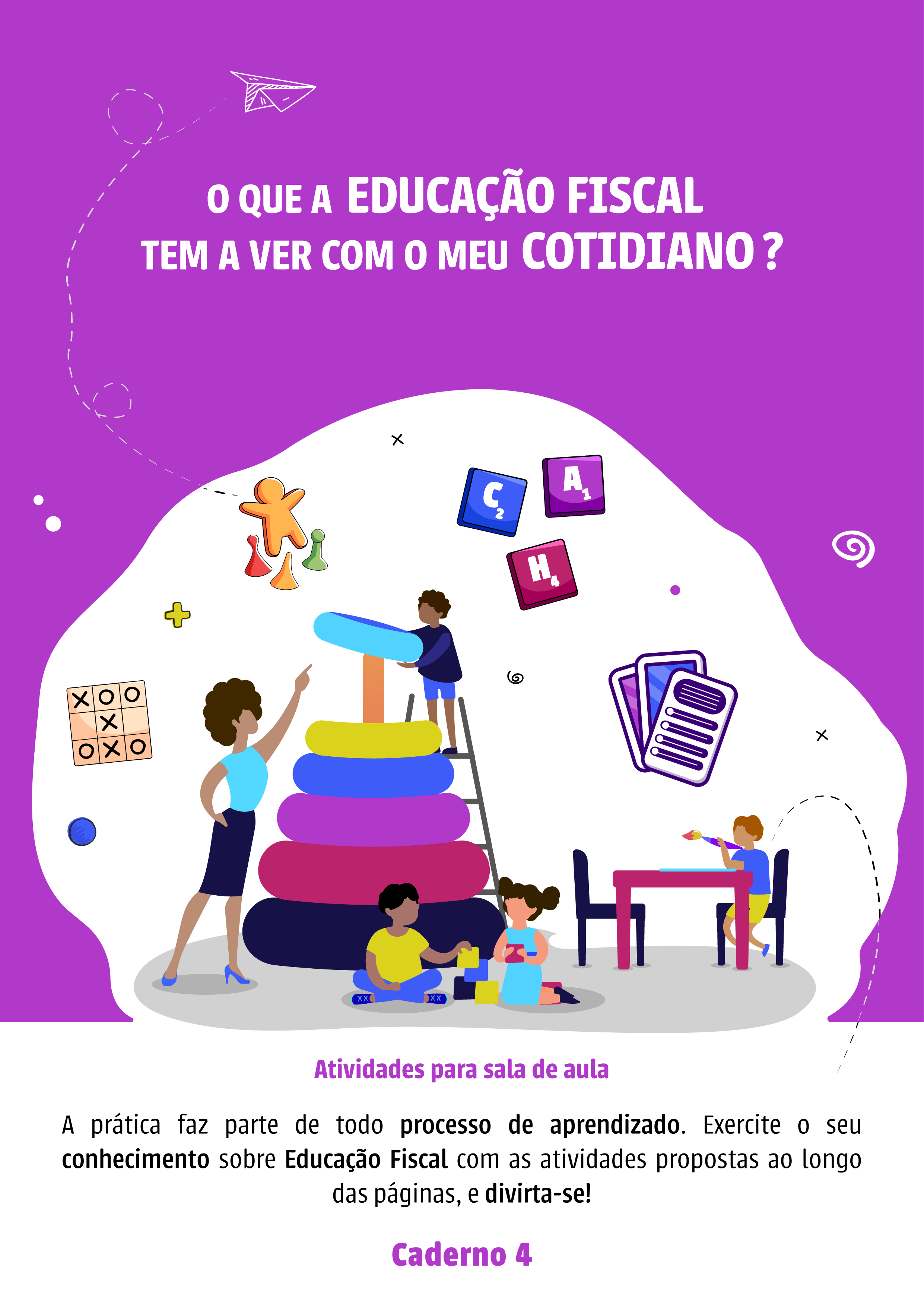 Atividades para sala de aula A prática faz parte de todo processo de aprendizado. Exercite o seu conhecimento sobre Educação Fiscal com as atividades propostas ao longo das páginas, e divirta-se! Caderno 4
