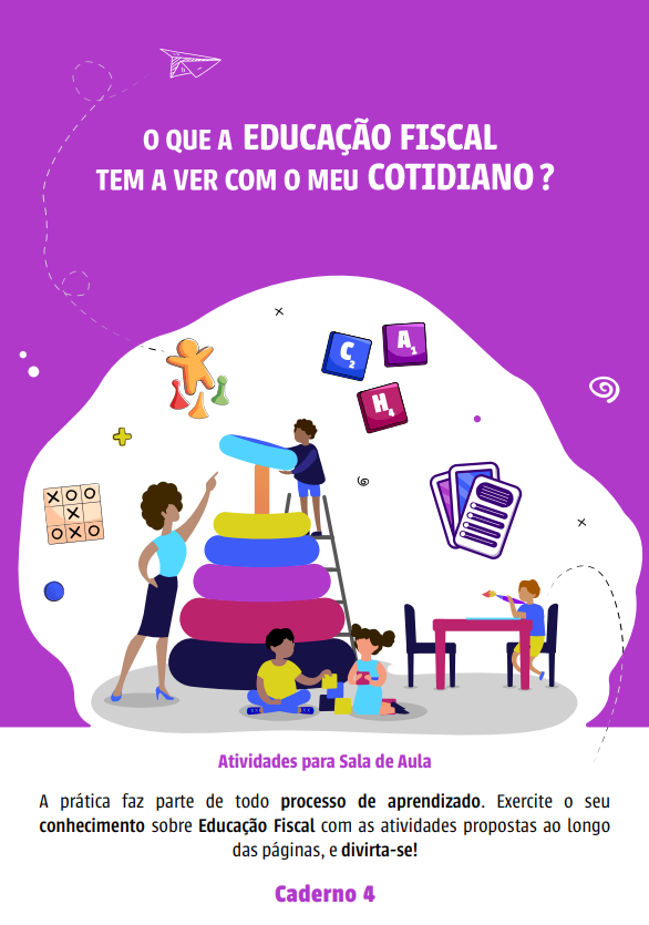 Atividades para Sala de Aula A prática faz parte de todo processo de aprendizado. Exercite o seu conhecimento sobre Educação Fiscal com as atividades propostas ao longo das páginas, e divirta-se! Caderno 4