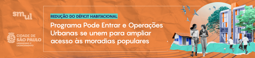 Card Laranja. Imagens de mulheres caminhando, meninos jogando bola, prédios, casas, árvores, pássaros. Logo SMUL. Redução do déficit habitacional. Programa Pode Entrar e Operações Urbanas se unem para ampliar acesso às moradias populares