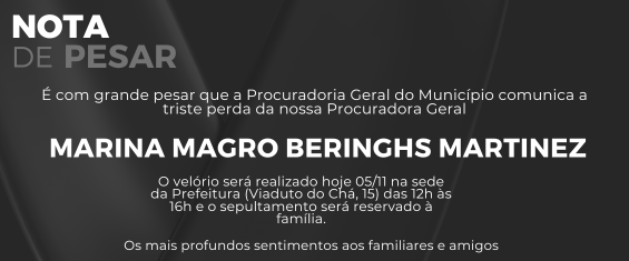 imagem preta com texto: Nota de pesar - é com grande pesar que a procuradoria geral do município comunica a triste perda da nossa procuradora geral Marina Magro Beringhs Martinez. O velório será realizado na sede da Prefeitura (Viaduto do Chá, 15) das 12h às 16h e o sepultamento será reservado à família. Os mais profundos sentimentos aos familiares e amigos.