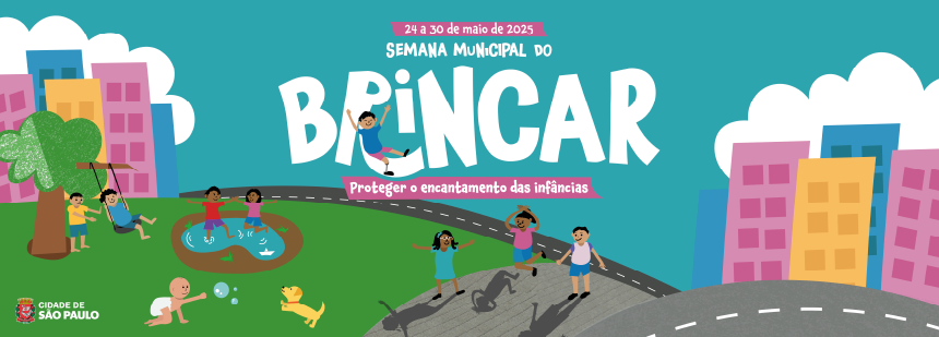 #PraTodosVerem: Banner ilustrativo da Semana Municipal do Brincar. Possui a seguinte frase? 24 a 30 de maio de 2025, Semana Municipal do Brincar, Proteger o encantamento das infâncias