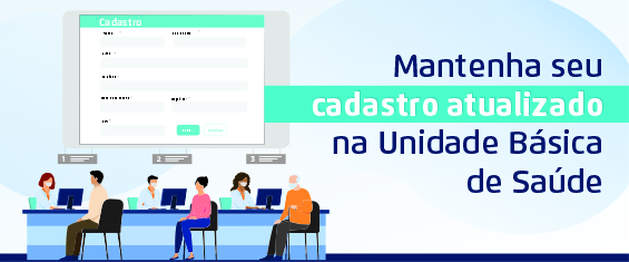 A imagem retrata um ambiente de atendimento em uma Unidade Básica de Saúde. Em primeiro plano, três atendentes estão atrás de computadores, interagindo com três pessoas que estão sendo atendidas. Ao fundo, uma televisão exibe uma ficha de cadastro, reforçando a importância desse documento. Ao lado das ilustrações, uma frase em azul destaca a mensagem: 