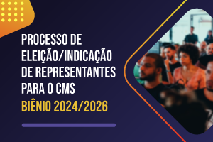 Arte possui fundo azul. À esquerda em letras azuis e amarelas, o texto: Processo de Eleição/Indicação de representantes para o CMS - Biênio 2024/2026. À direita, em formato de losango, a foto de várias pessoas sentadas numa sala.