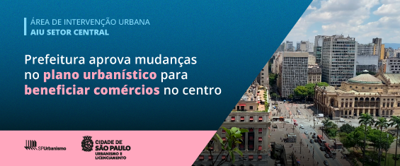 Card rosa, azul, com foto no canto direito de prédios e ruas históricas da cidade de SP. Logos da SP Urbanismo e da SMUL. AIU SETOR CENTRAL. Prefeitura aprova mudanças no plano urbanístico para beneficiar comércios no centro.